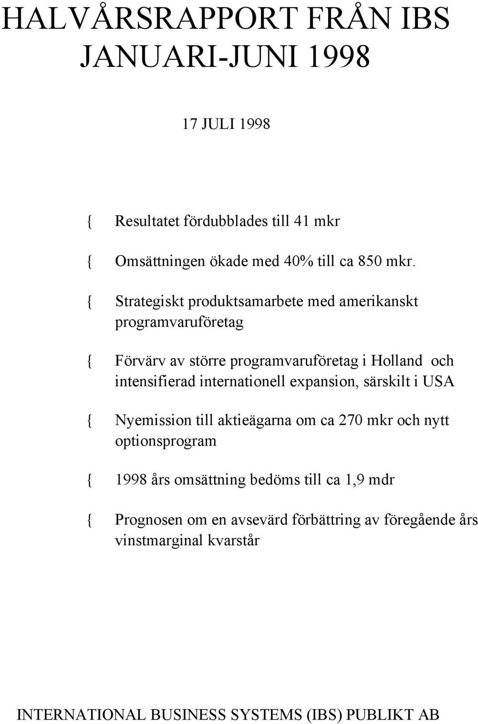 internationell expansion, särskilt i USA { Nyemission till aktieägarna om ca 270 mkr och nytt optionsprogram { 1998 års omsättning bedöms