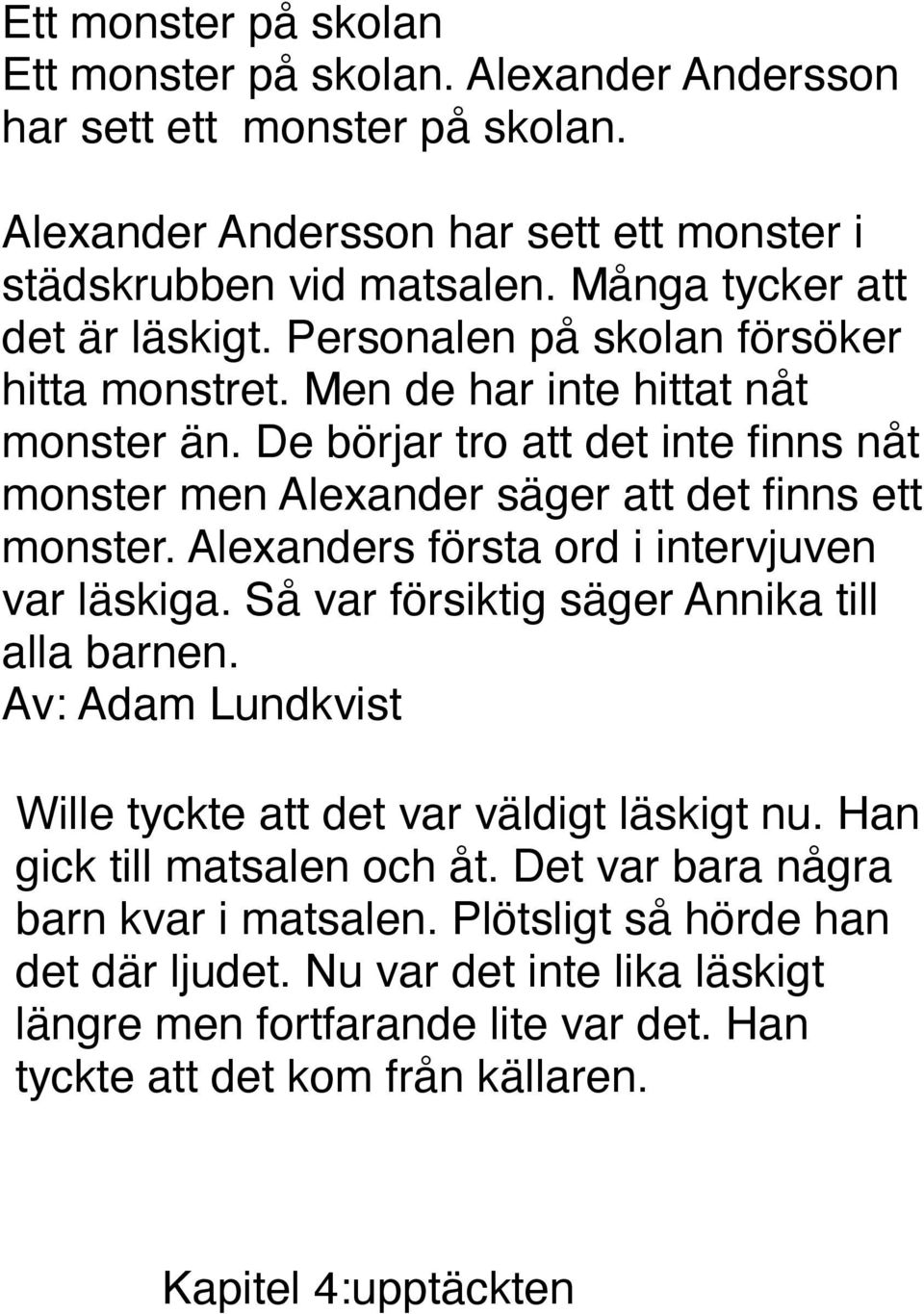 De börjar tro att det inte finns nåt monster men Alexander säger att det finns ett monster. Alexanders första ord i intervjuven var läskiga. Så var försiktig säger Annika till alla barnen.