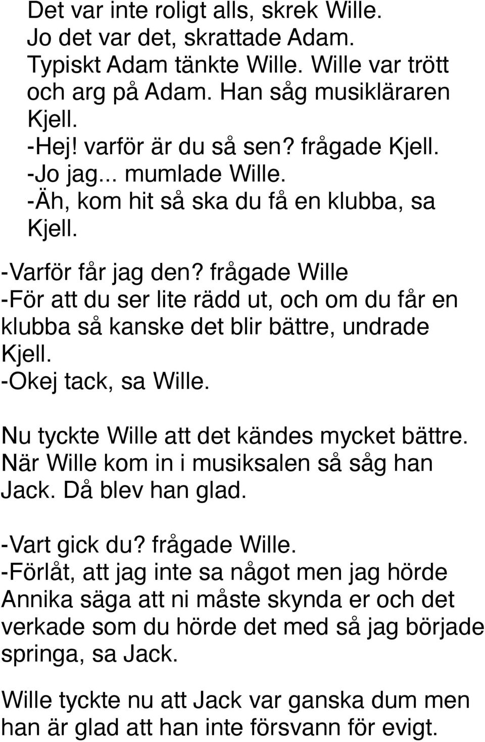 frågade Wille -För att du ser lite rädd ut, och om du får en klubba så kanske det blir bättre, undrade Kjell. -Okej tack, sa Wille. Nu tyckte Wille att det kändes mycket bättre.