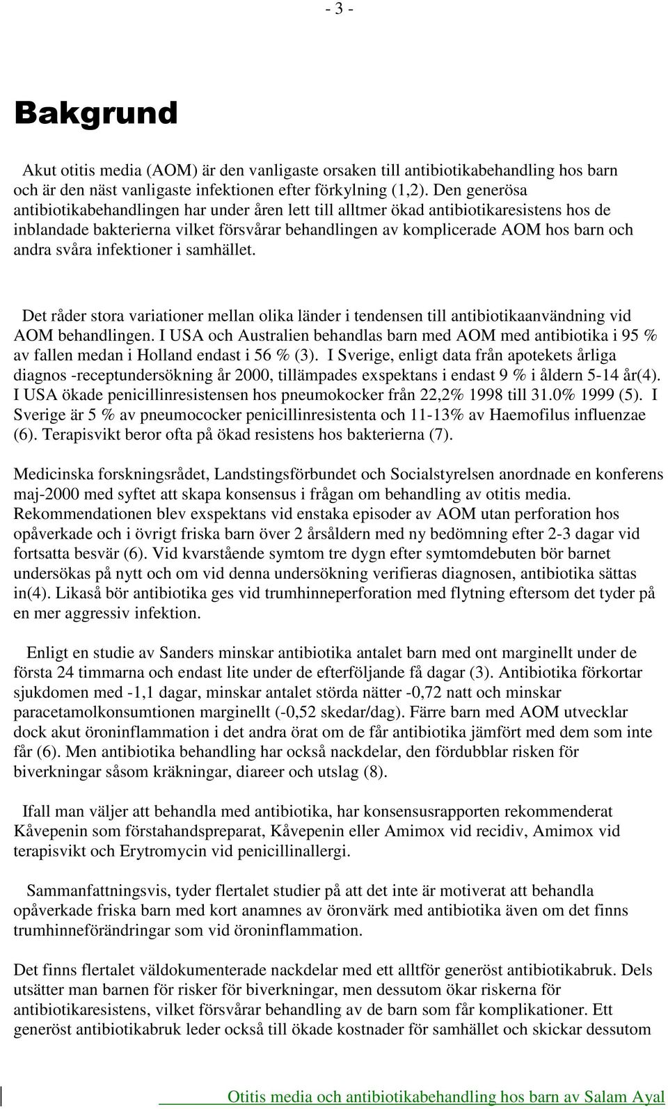 svåra infektioner i samhället. Det råder stora variationer mellan olika länder i tendensen till antibiotikaanvändning vid AOM behandlingen.