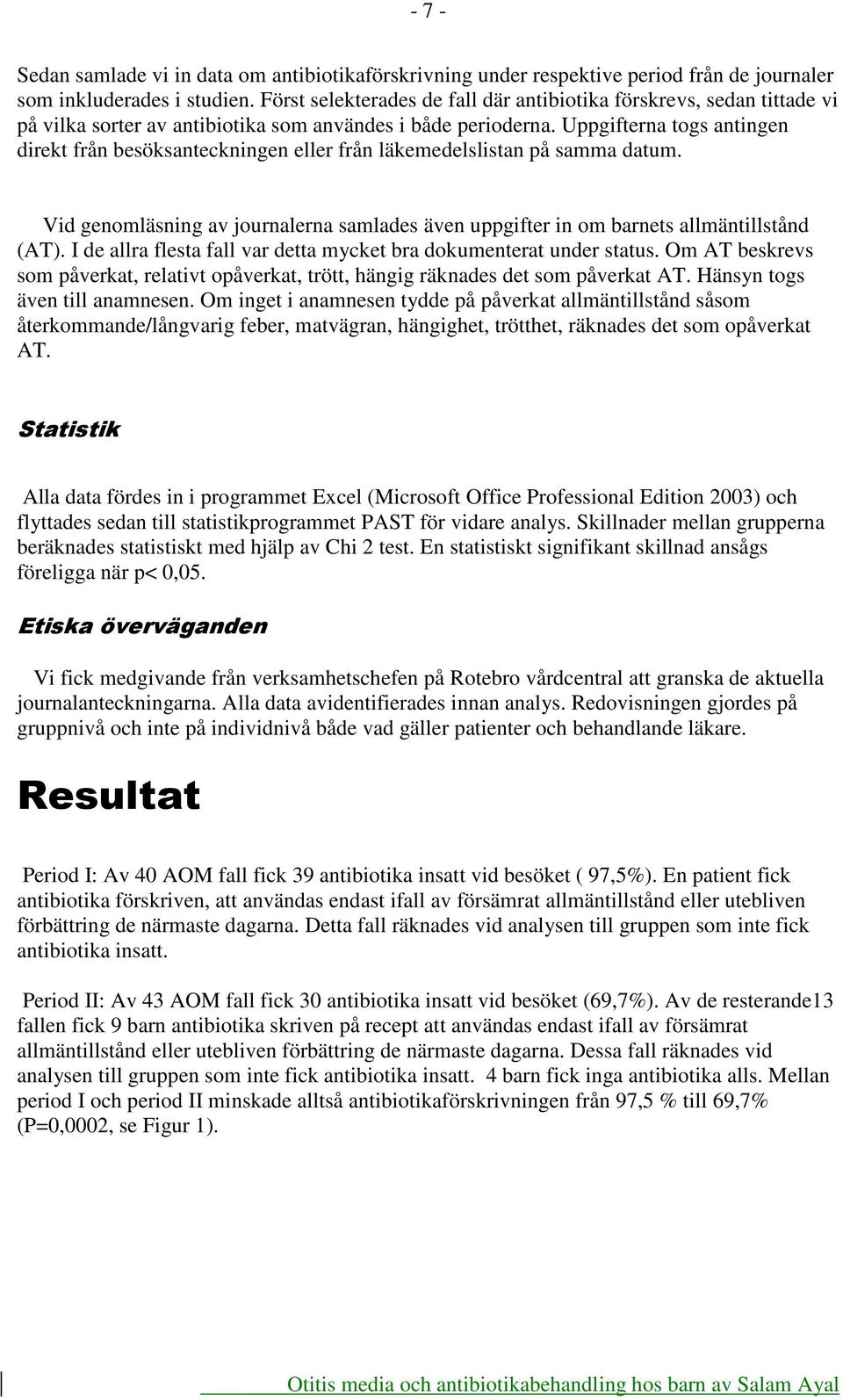 Uppgifterna togs antingen direkt från besöksanteckningen eller från läkemedelslistan på samma datum. Vid genomläsning av journalerna samlades även uppgifter in om barnets allmäntillstånd (AT).