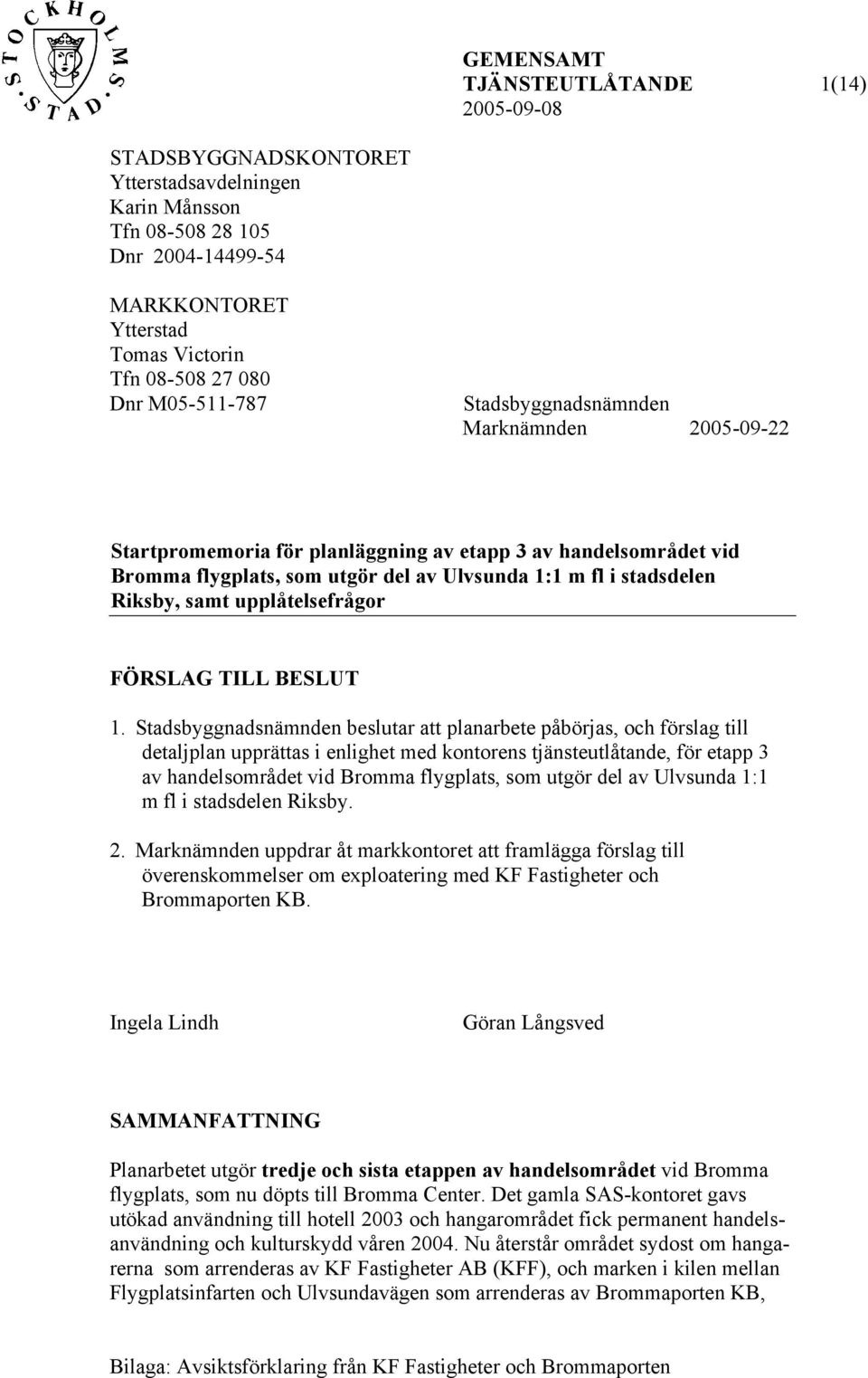 samt upplåtelsefrågor FÖRSLAG TILL BESLUT 1.