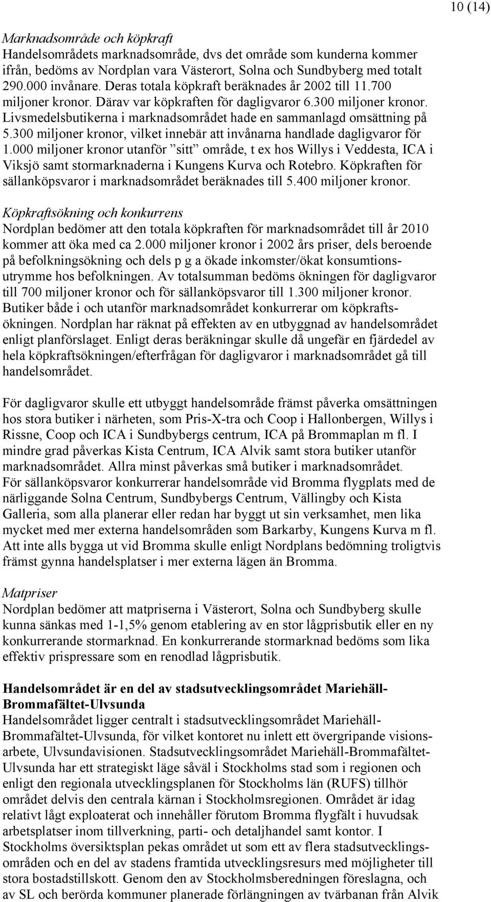 Livsmedelsbutikerna i marknadsområdet hade en sammanlagd omsättning på 5.300 miljoner kronor, vilket innebär att invånarna handlade dagligvaror för 1.