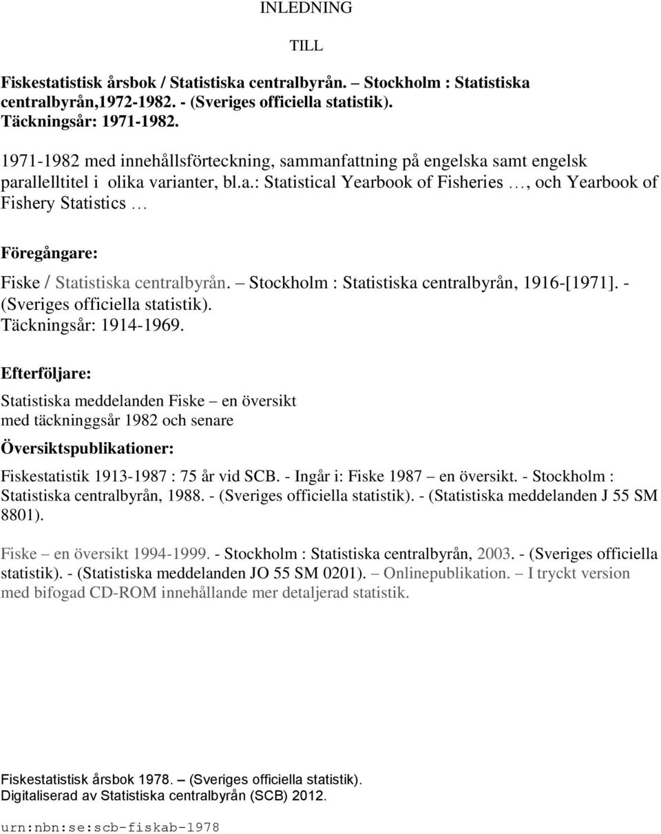 Stockholm : Statistiska centralbyrån, 1916-[1971]. - (Sveriges officiella statistik). Täckningsår: 1914-1969.