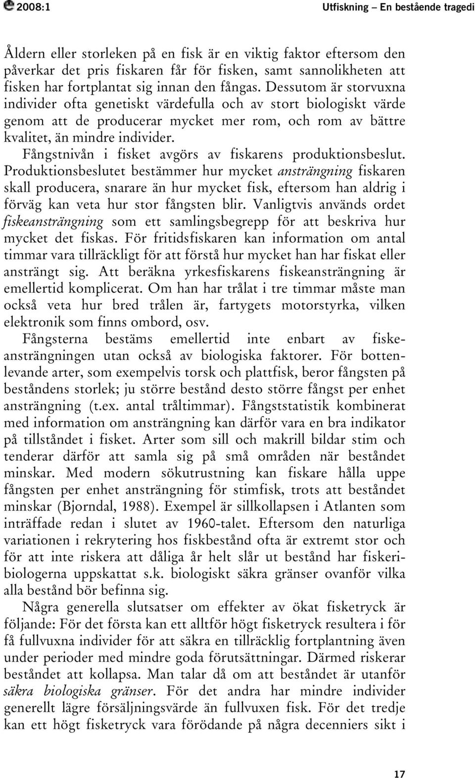 Fångstnivån i fisket avgörs av fiskarens produktionsbeslut.