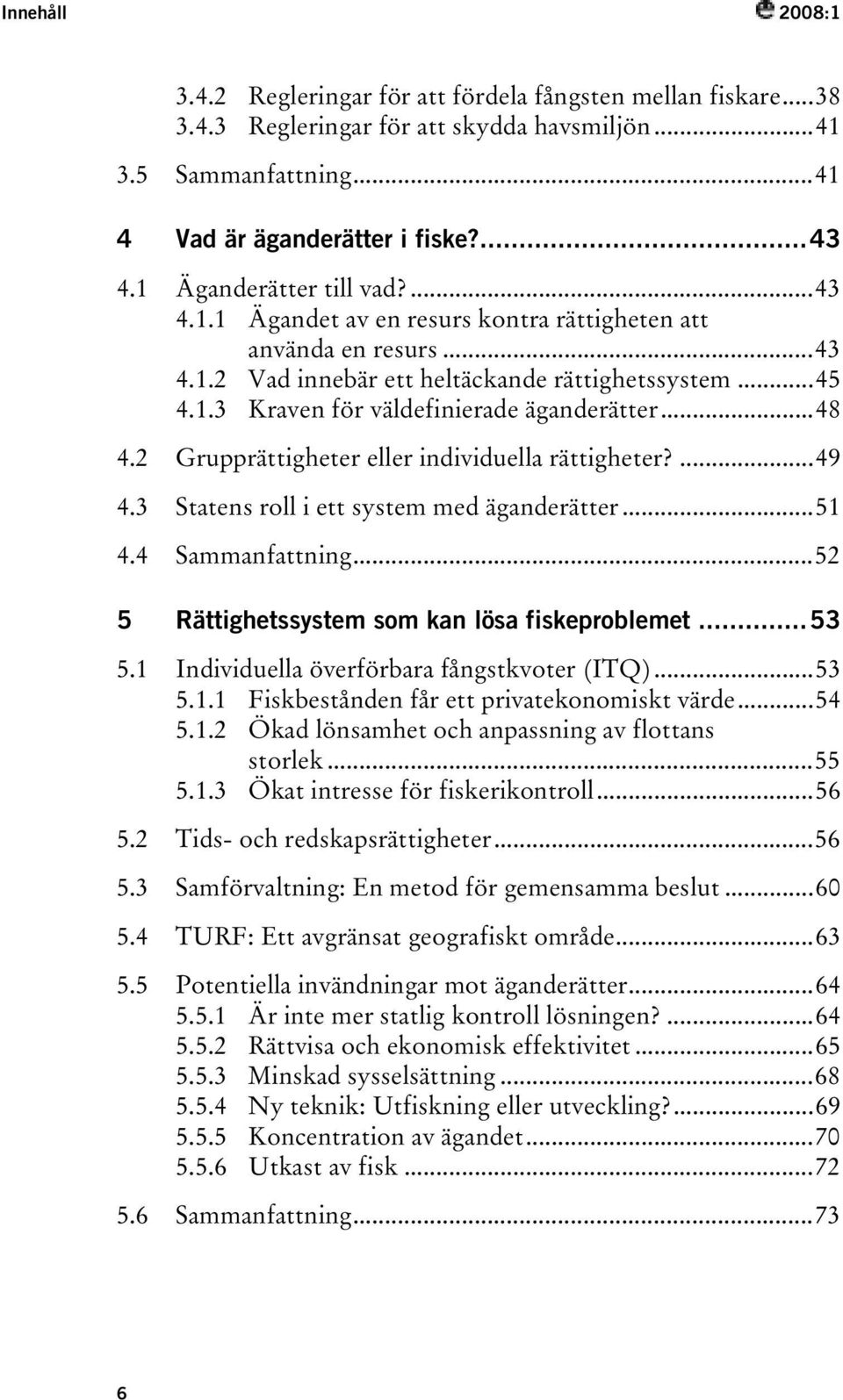 ..45 TU4.1.3UT TUKraven för väldefinierade äganderätterut...48 TU4.2UT TUGrupprättigheter eller individuella rättigheter?ut...49 TU4.3UT TUStatens roll i ett system med äganderätterut...51 TU4.
