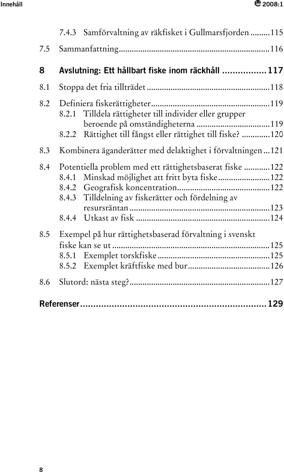 ut...120 TU8.3UT TUKombinera äganderätter med delaktighet i förvaltningenut...121 TU8.4UT TUPotentiella problem med ett rättighetsbaserat fiskeut...122 TU8.4.1UT TUMinskad möjlighet att fritt byta fiskeut.