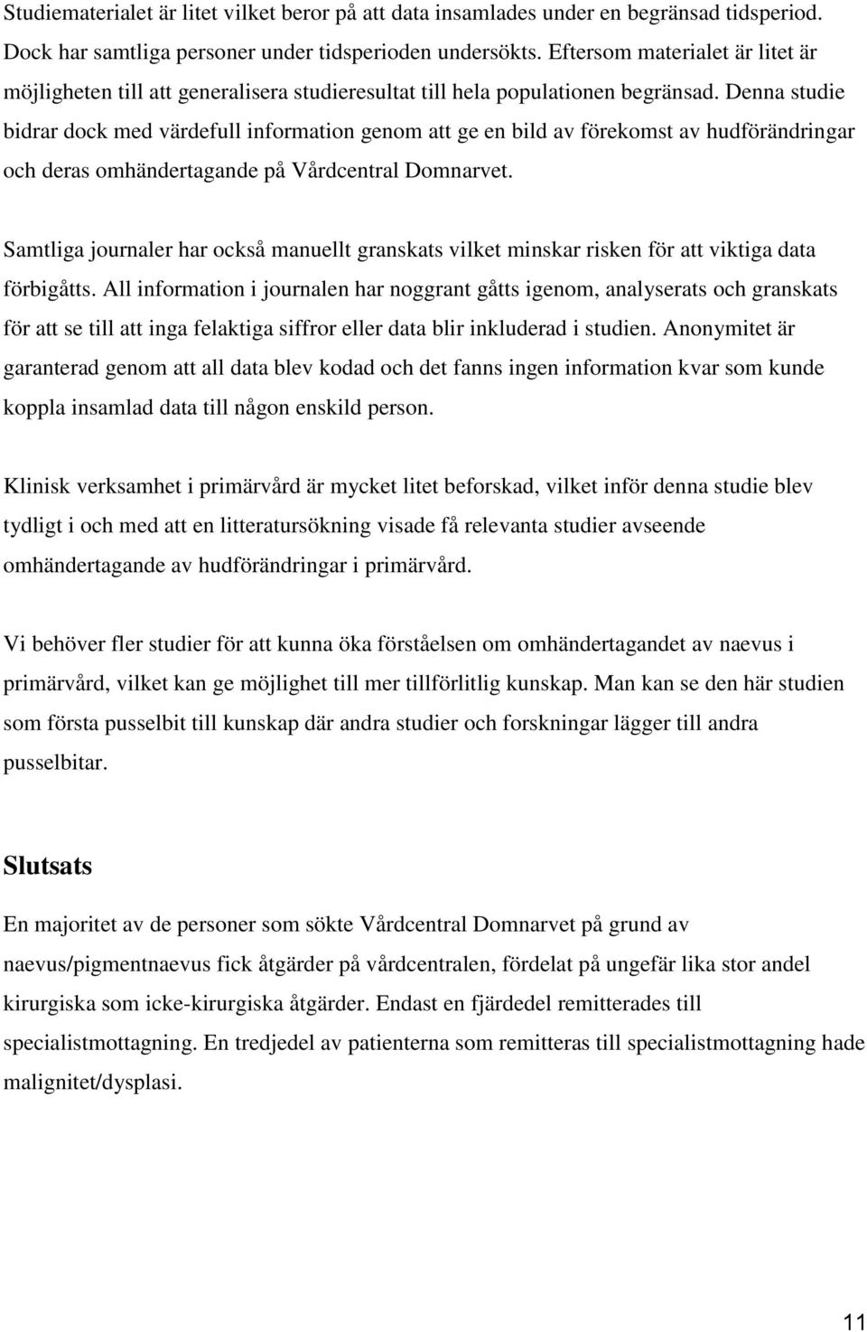 Denna studie bidrar dock med värdefull information genom att ge en bild av förekomst av hudförändringar och deras omhändertagande på Vårdcentral Domnarvet.