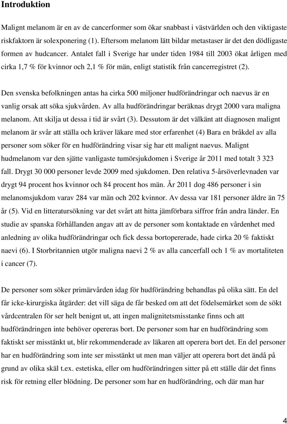 Antalet fall i Sverige har under tiden 1984 till 2003 ökat årligen med cirka 1,7 % för kvinnor och 2,1 % för män, enligt statistik från cancerregistret (2).