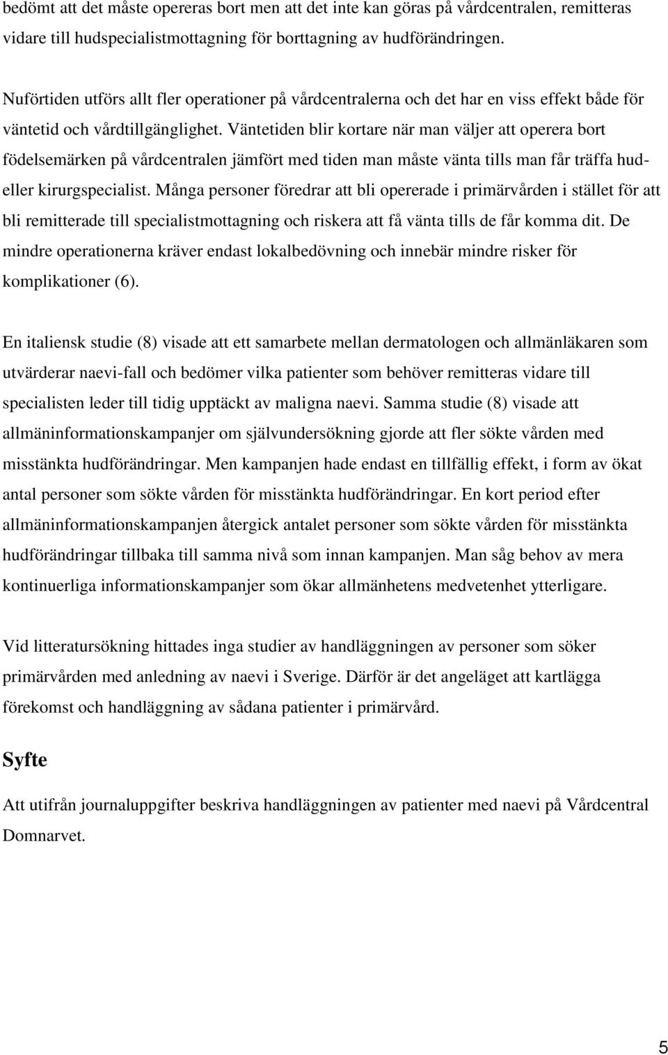 Väntetiden blir kortare när man väljer att operera bort födelsemärken på vårdcentralen jämfört med tiden man måste vänta tills man får träffa hudeller kirurgspecialist.