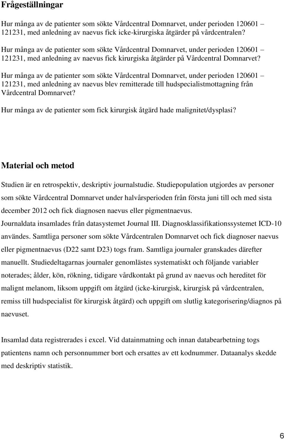 Hur många av de patienter som sökte Vårdcentral Domnarvet, under perioden 120601 121231, med anledning av naevus blev remitterade till hudspecialistmottagning från Vårdcentral Domnarvet?