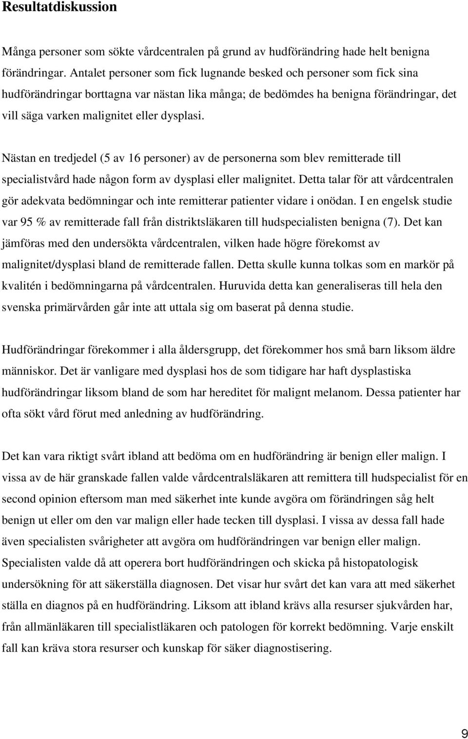 dysplasi. Nästan en tredjedel (5 av 16 personer) av de personerna som blev remitterade till specialistvård hade någon form av dysplasi eller malignitet.