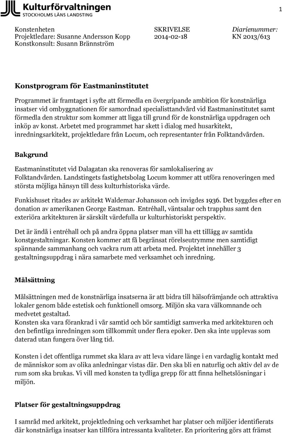 för de konstnärliga uppdragen och inköp av konst. Arbetet med programmet har skett i dialog med husarkitekt, inredningsarkitekt, projektledare från Locum, och representanter från Folktandvården.