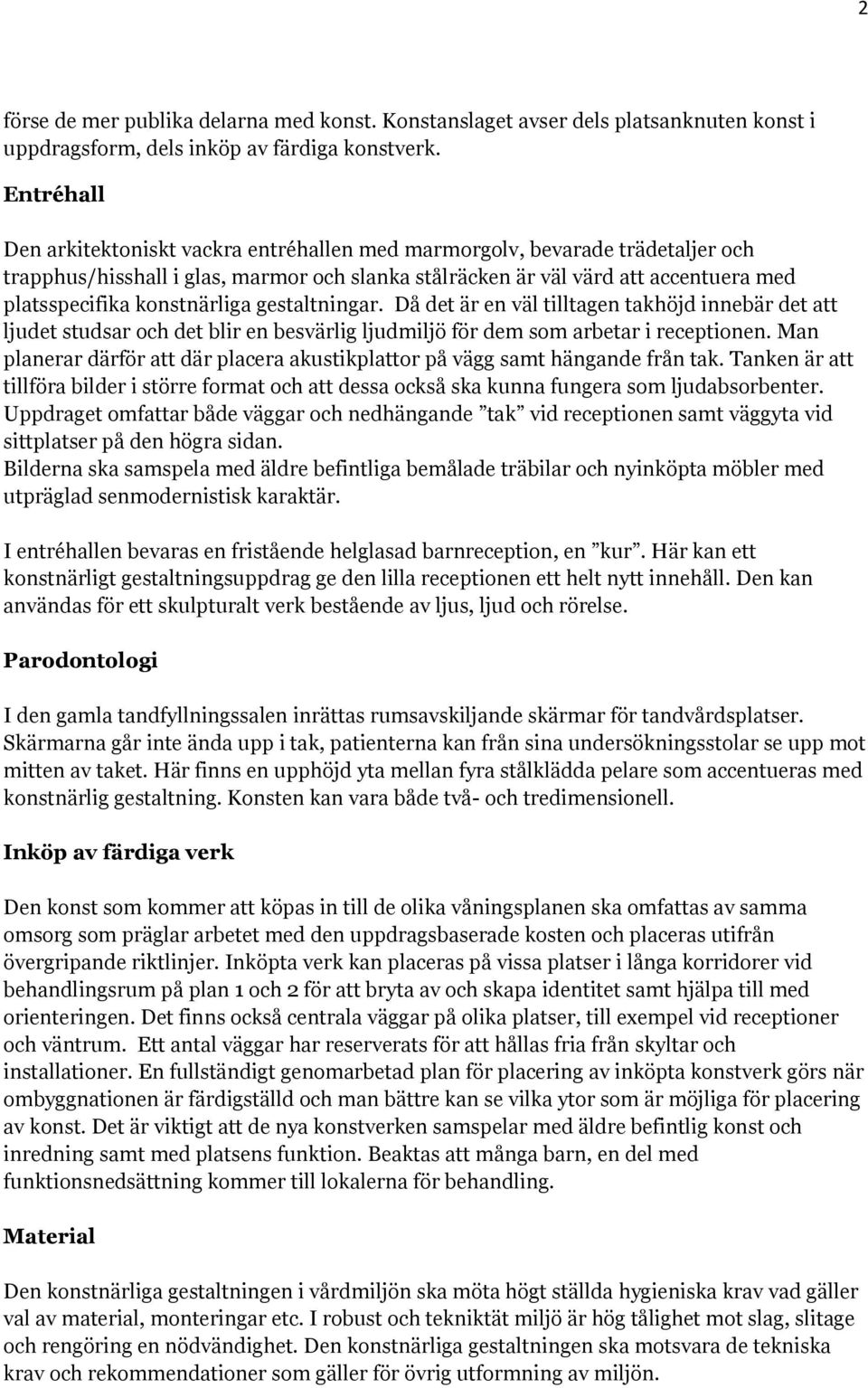 konstnärliga gestaltningar. Då det är en väl tilltagen takhöjd innebär det att ljudet studsar och det blir en besvärlig ljudmiljö för dem som arbetar i receptionen.