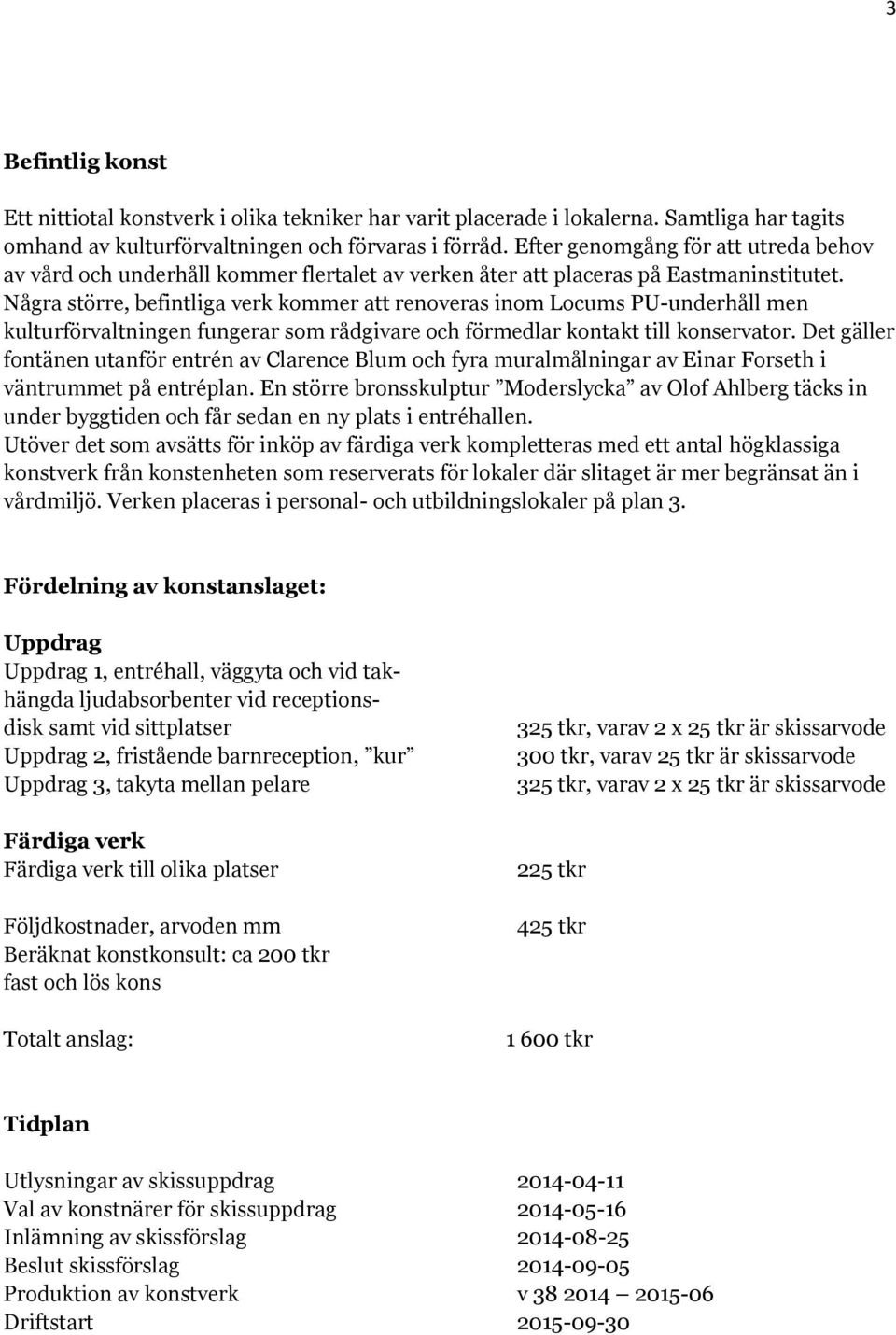 Några större, befintliga verk kommer att renoveras inom Locums PU-underhåll men kulturförvaltningen fungerar som rådgivare och förmedlar kontakt till konservator.