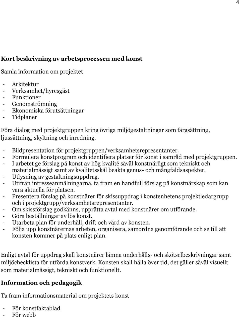 - Formulera konstprogram och identifiera platser för konst i samråd med projektgruppen.