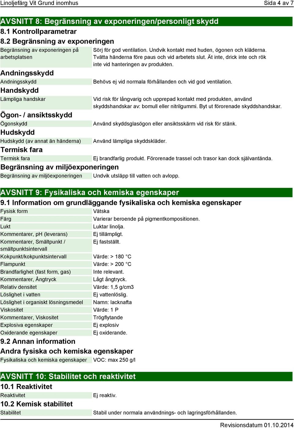 händerna) Sörj för god ventilation. Undvik kontakt med huden, ögonen och kläderna. Tvätta händerna före paus och vid arbetets slut. Ät inte, drick inte och rök inte vid hanteringen av produkten.