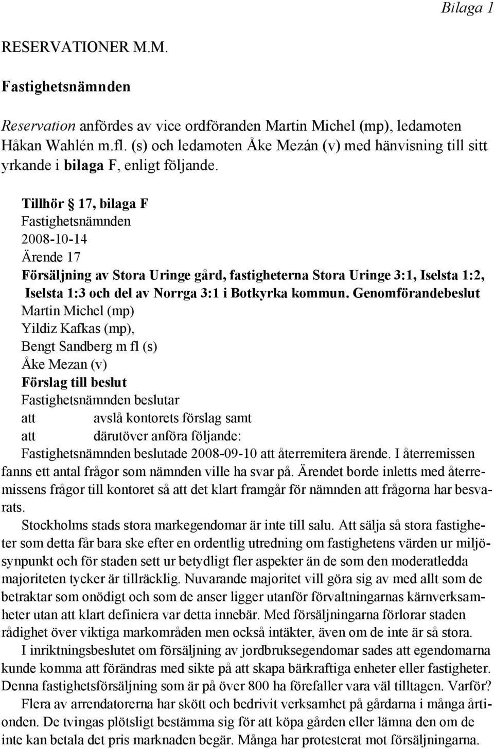 Tillhör 17, bilaga F Fastighetsnämnden 2008-10-14 Ärende 17 Försäljning av Stora Uringe gård, fastigheterna Stora Uringe 3:1, Iselsta 1:2, Iselsta 1:3 och del av Norrga 3:1 i Botkyrka kommun.