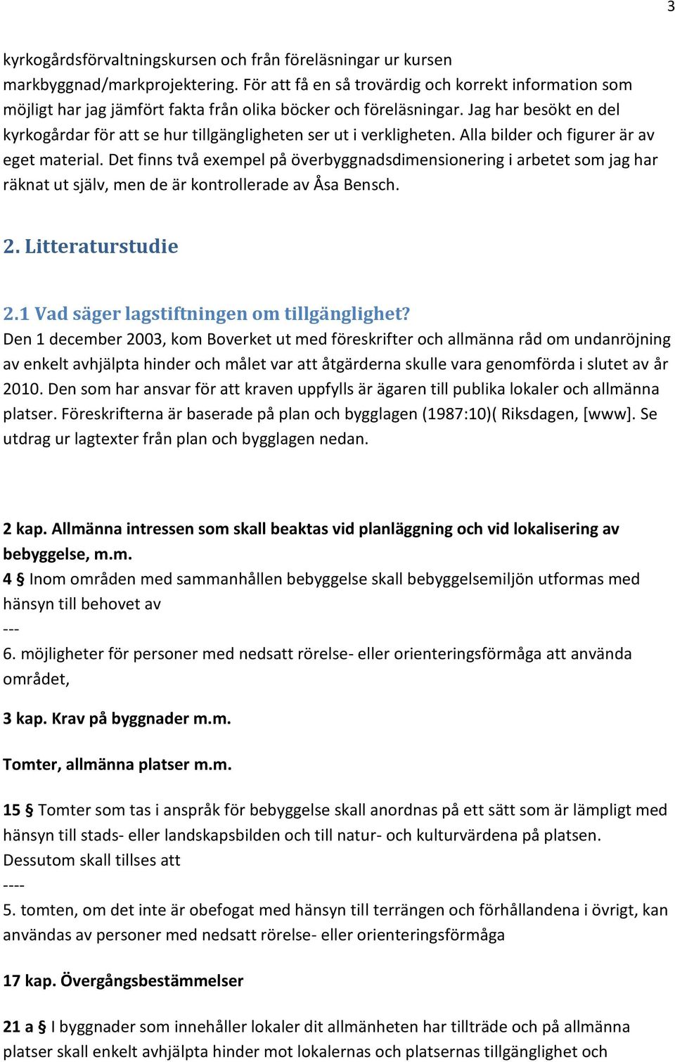 Jag har besökt en del kyrkogårdar för att se hur tillgängligheten ser ut i verkligheten. Alla bilder och figurer är av eget material.