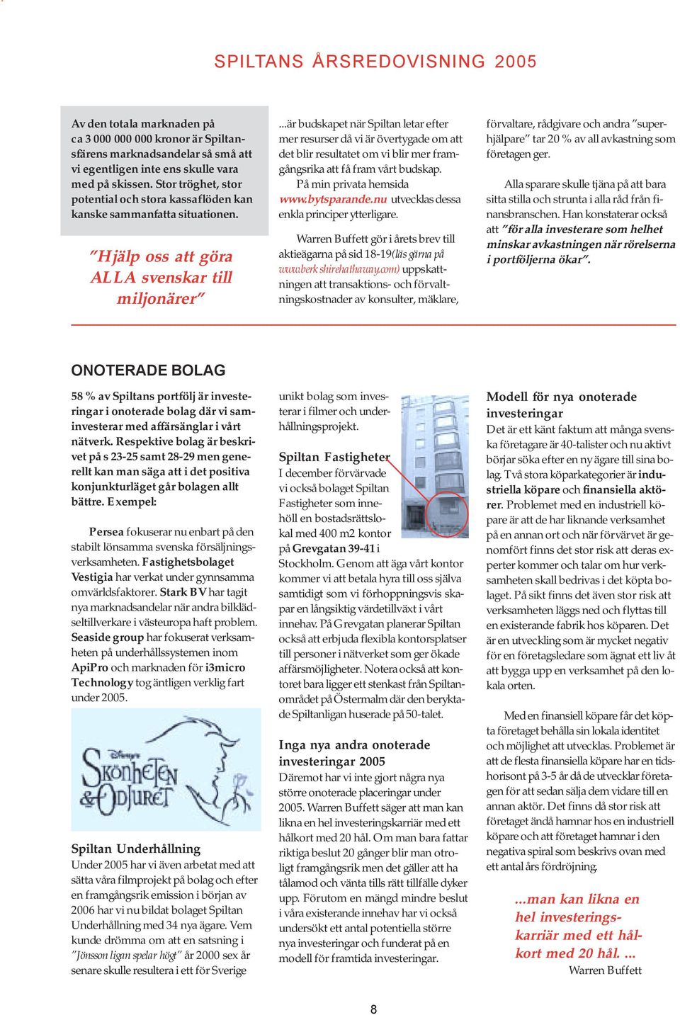 ..är budskapet när Spiltan letar efter mer resurser då vi är övertygade om att det blir resultatet om vi blir mer framgångsrika att få fram vårt budskap. På min privata hemsida www.bytsparande.