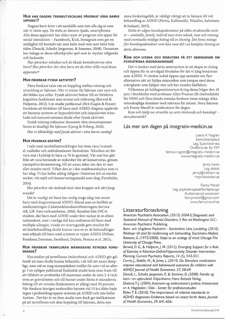 Schultz Jorgensen, & Sommer, 2008). Dessutom har många av dessa teknikprylar spel som är mycket välgjorda och lockande. Hur påverkar tekniken och de ökade kontaktytorna tåra barn?