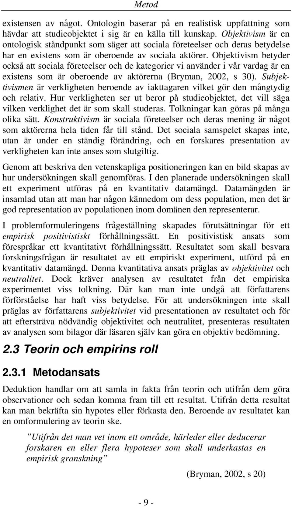 Objektivism betyder också att sociala företeelser och de kategorier vi använder i vår vardag är en existens som är oberoende av aktörerna (Bryman, 2002, s 30).