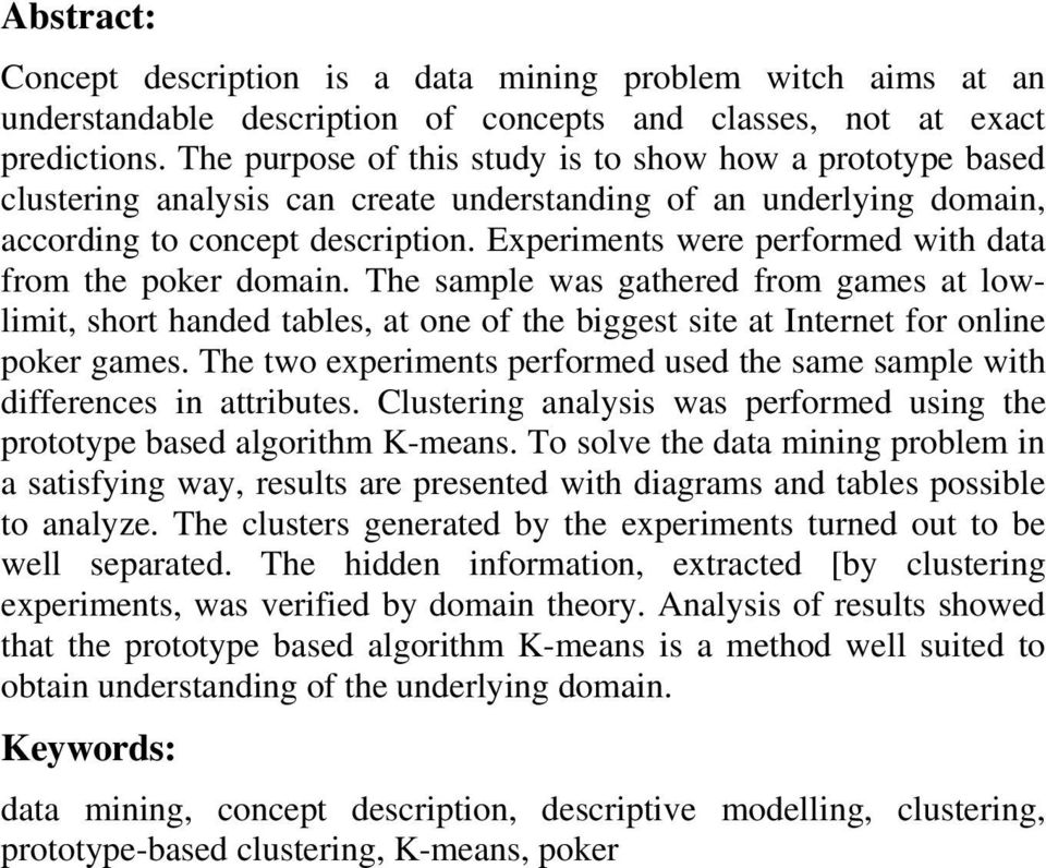 Experiments were performed with data from the poker domain. The sample was gathered from games at lowlimit, short handed tables, at one of the biggest site at Internet for online poker games.