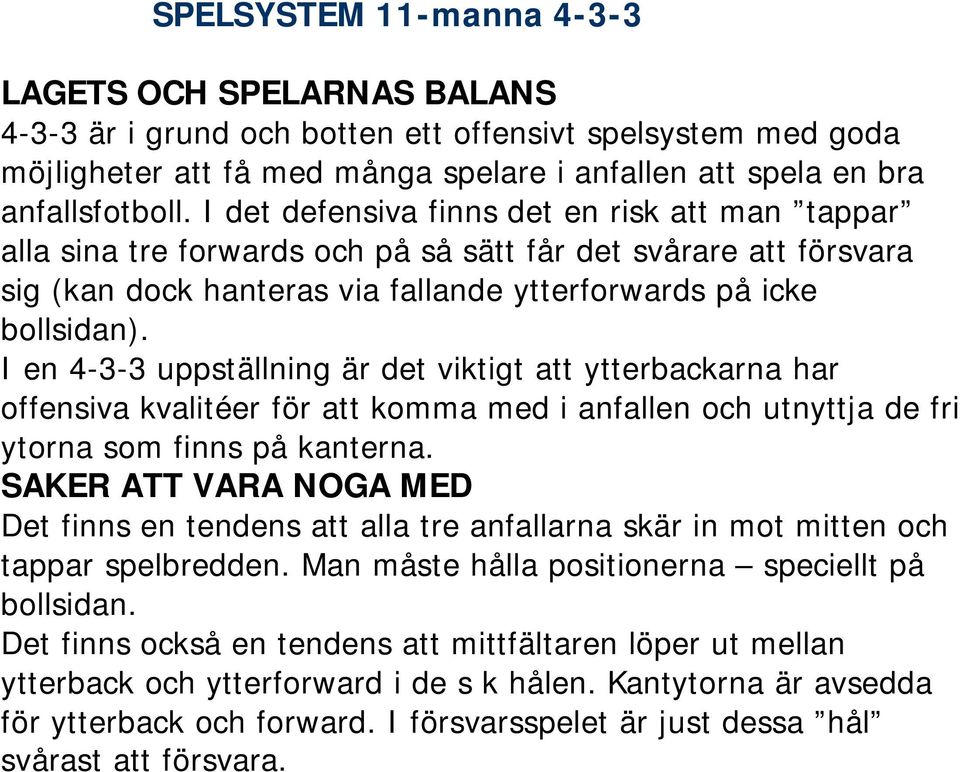 I en 4-3-3 uppställning är det viktigt att ytterbackarna har offensiva kvalitéer för att komma med i anfallen och utnyttja de fri ytorna som finns på kanterna.