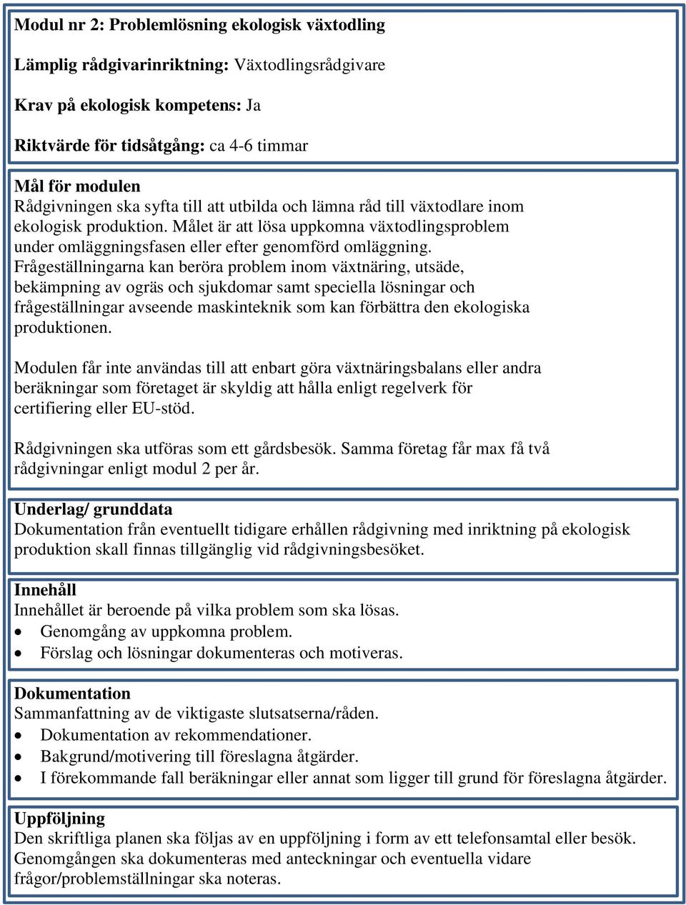 Frågeställningarna kan beröra problem inom växtnäring, utsäde, bekämpning av ogräs och sjukdomar samt speciella lösningar och frågeställningar avseende maskinteknik som kan förbättra den ekologiska