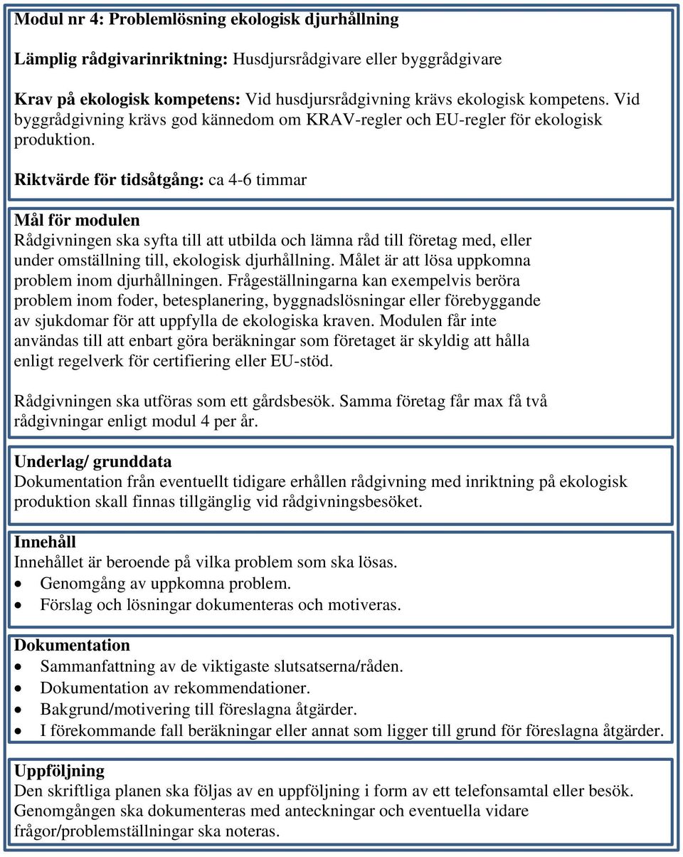 Riktvärde för tidsåtgång: ca 4-6 timmar Rådgivningen ska syfta till att utbilda och lämna råd till företag med, eller under omställning till, ekologisk djurhållning.