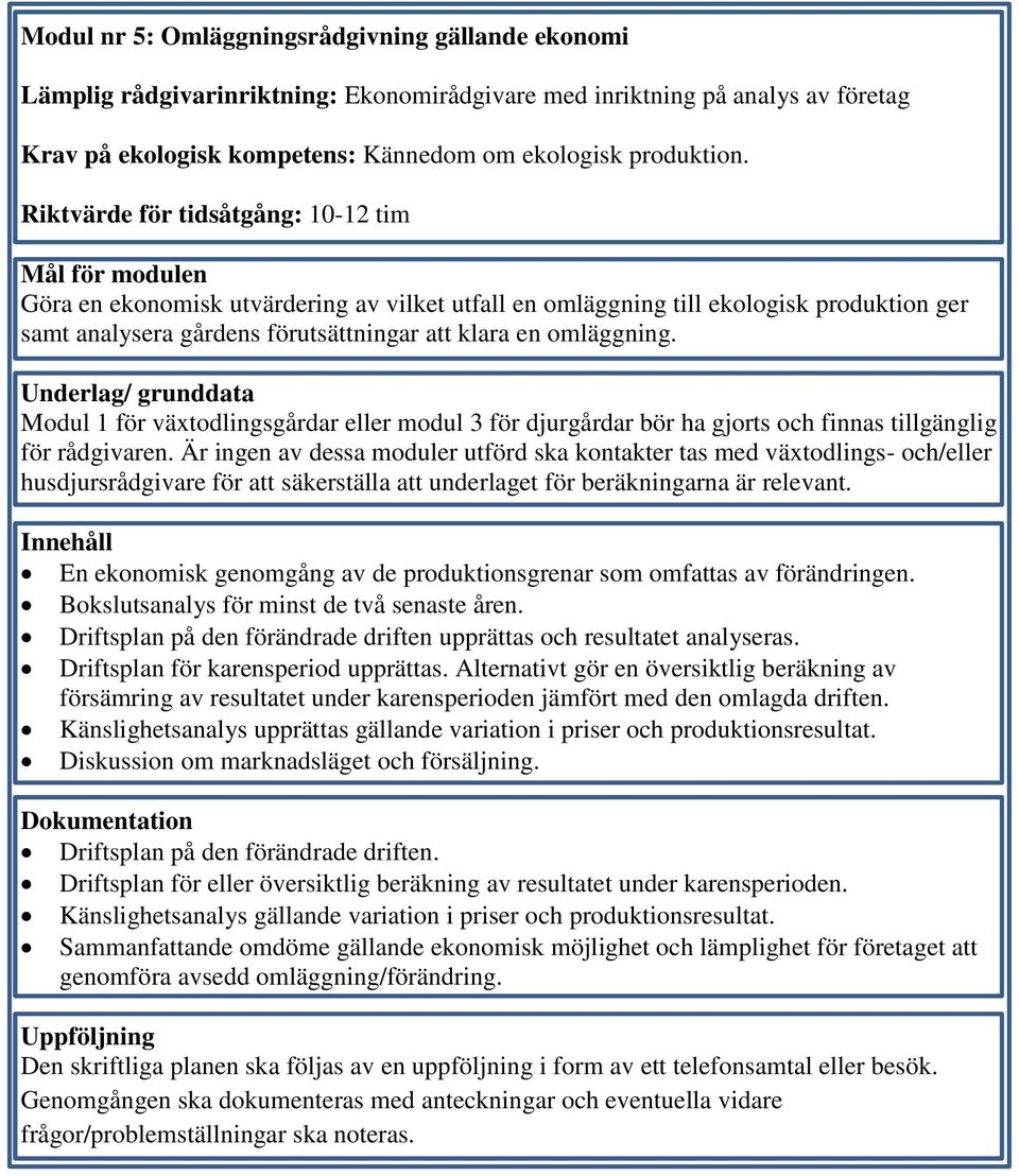 Modul 1 för växtodlingsgårdar eller modul 3 för djurgårdar bör ha gjorts och finnas tillgänglig för rådgivaren.