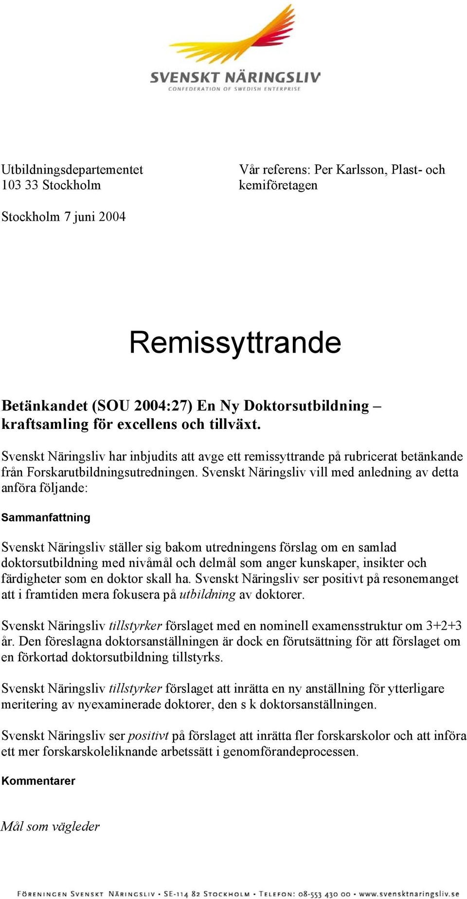 Svenskt Näringsliv vill med anledning av detta anföra följande: Sammanfattning Svenskt Näringsliv ställer sig bakom utredningens förslag om en samlad doktorsutbildning med nivåmål och delmål som