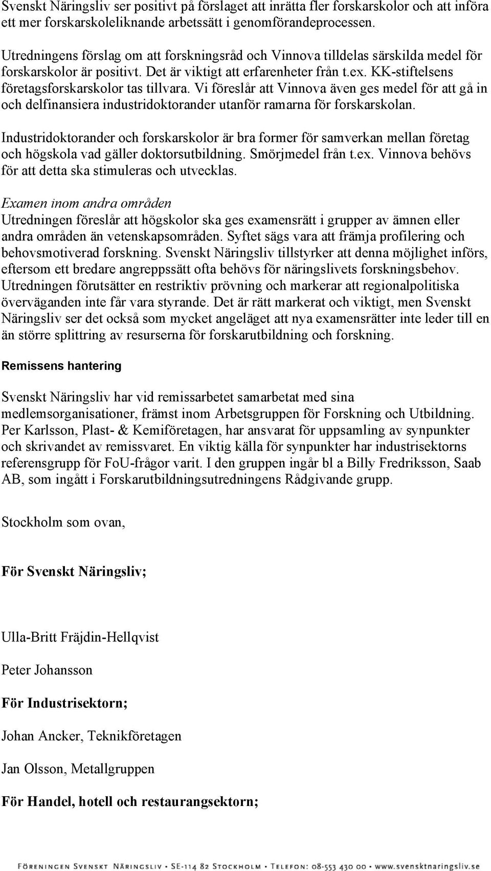 KK-stiftelsens företagsforskarskolor tas tillvara. Vi föreslår att Vinnova även ges medel för att gå in och delfinansiera industridoktorander utanför ramarna för forskarskolan.