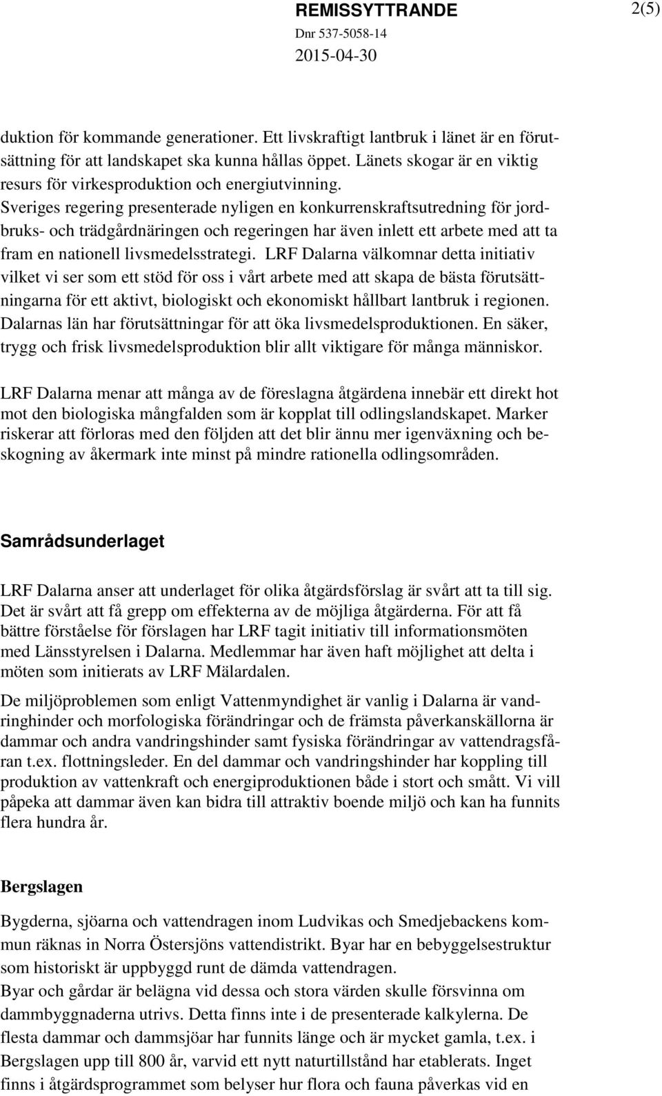 Sveriges regering presenterade nyligen en konkurrenskraftsutredning för jordbruks- och trädgårdnäringen och regeringen har även inlett ett arbete med att ta fram en nationell livsmedelsstrategi.