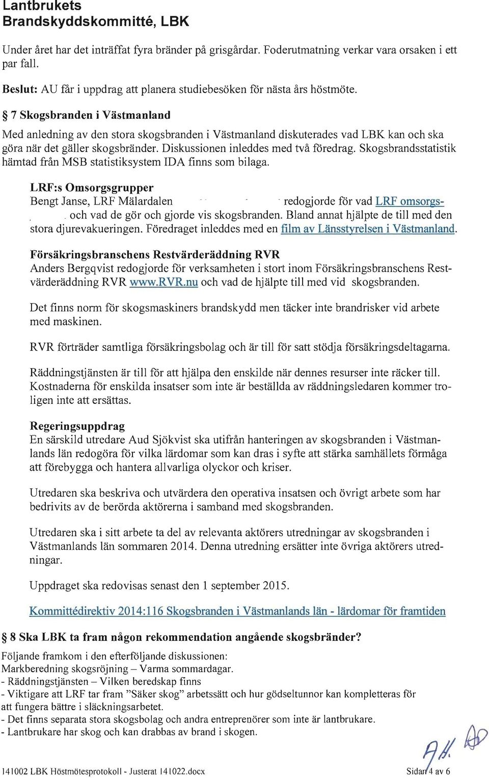 Skogsbrandsstatistik hämtad från MSB statistiksystem IDA finns som bilaga. LRF:s Omsorgsgrupper Bengt lanse, LRF Mälardalen www.stallandviken.