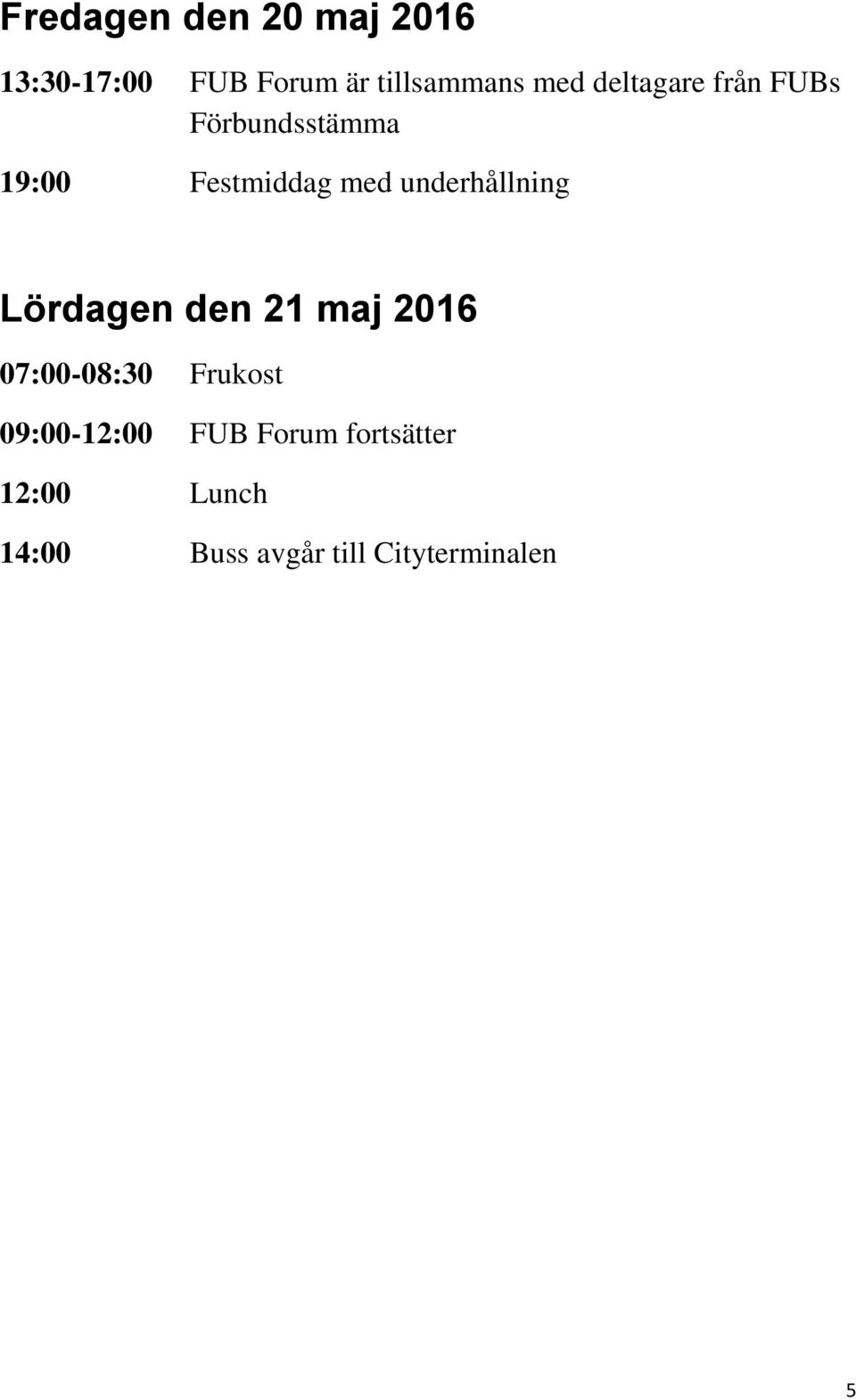 underhållning Lördagen den 21 maj 2016 07:00-08:30 Frukost