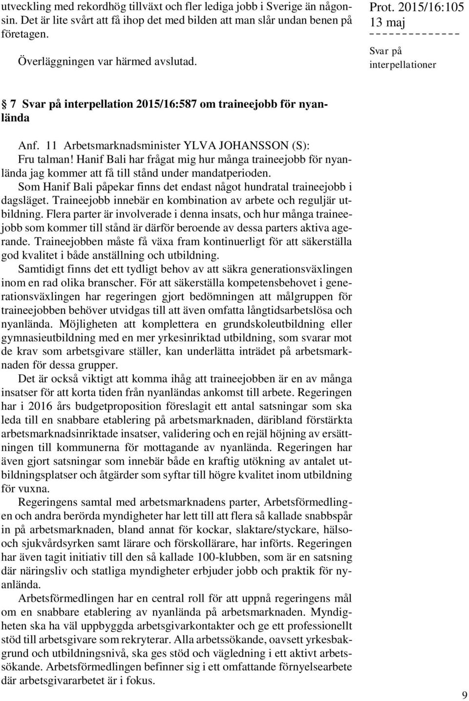 Hanif Bali har frågat mig hur många traineejobb för nyanlända jag kommer att få till stånd under mandatperioden. Som Hanif Bali påpekar finns det endast något hundratal traineejobb i dagsläget.