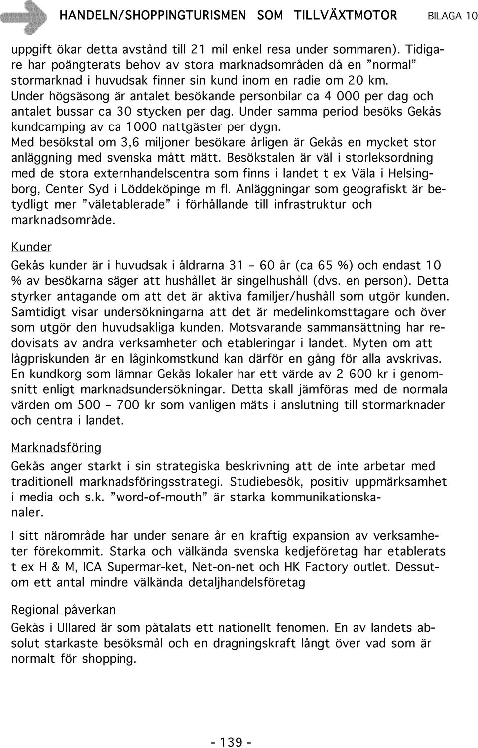 Med besökstal om 3,6 miljoner besökare årligen är Gekås en mycket stor anläggning med svenska mått mätt.