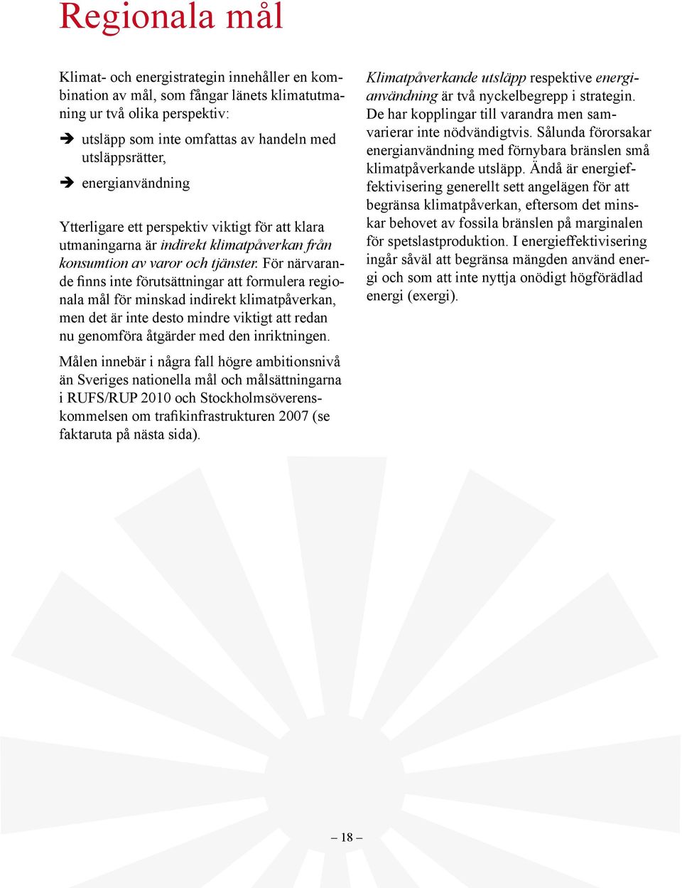 För närvarande finns inte förutsättningar att formulera regionala mål för minskad indirekt klimatpåverkan, men det är inte desto mindre viktigt att redan nu genomföra åtgärder med den inriktningen.