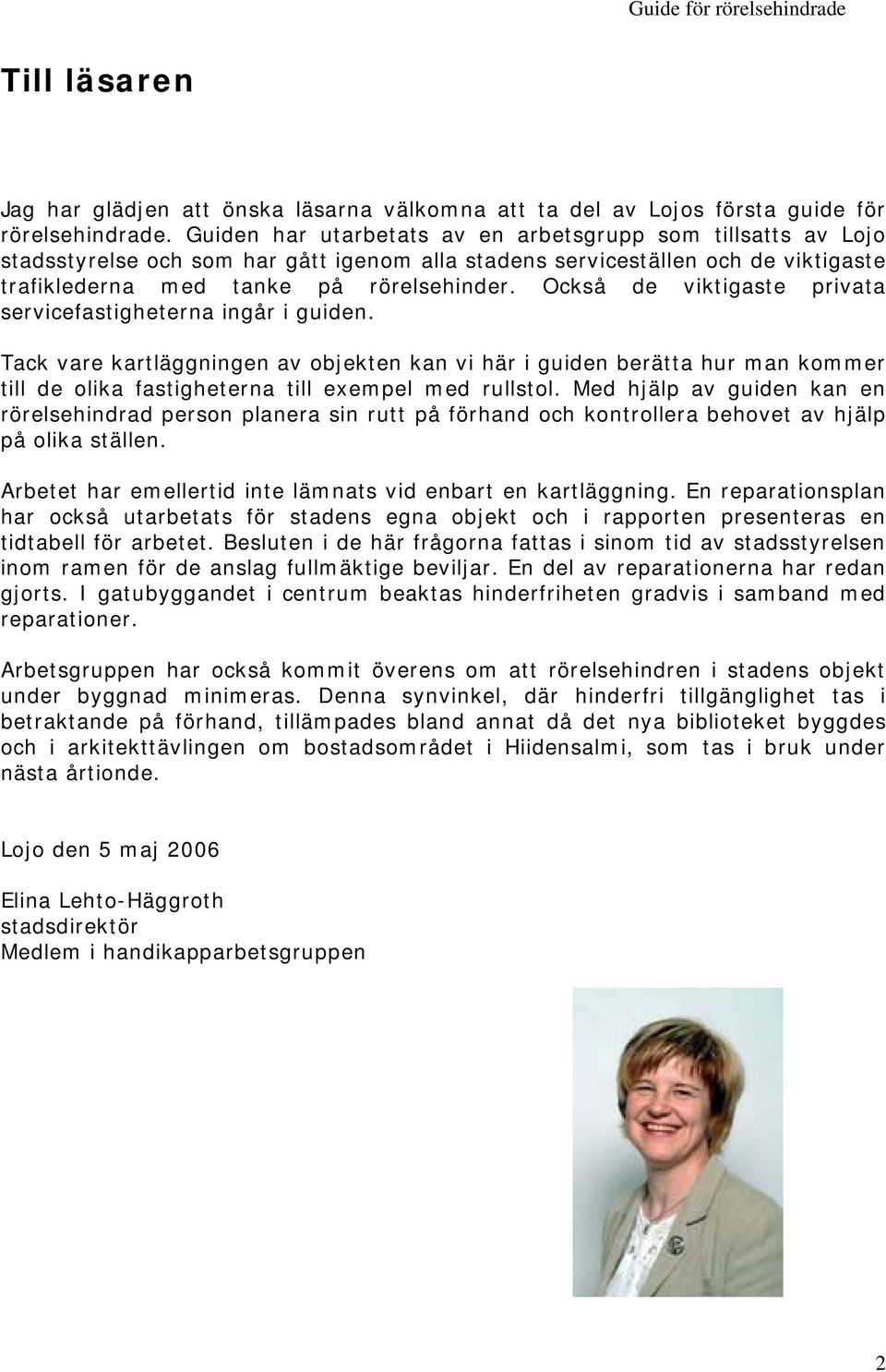 Också de viktigaste privata servicefastigheterna ingår i guiden. Tack vare kartläggningen av objekten kan vi här i guiden berätta hur man kommer till de olika fastigheterna till exempel med rullstol.