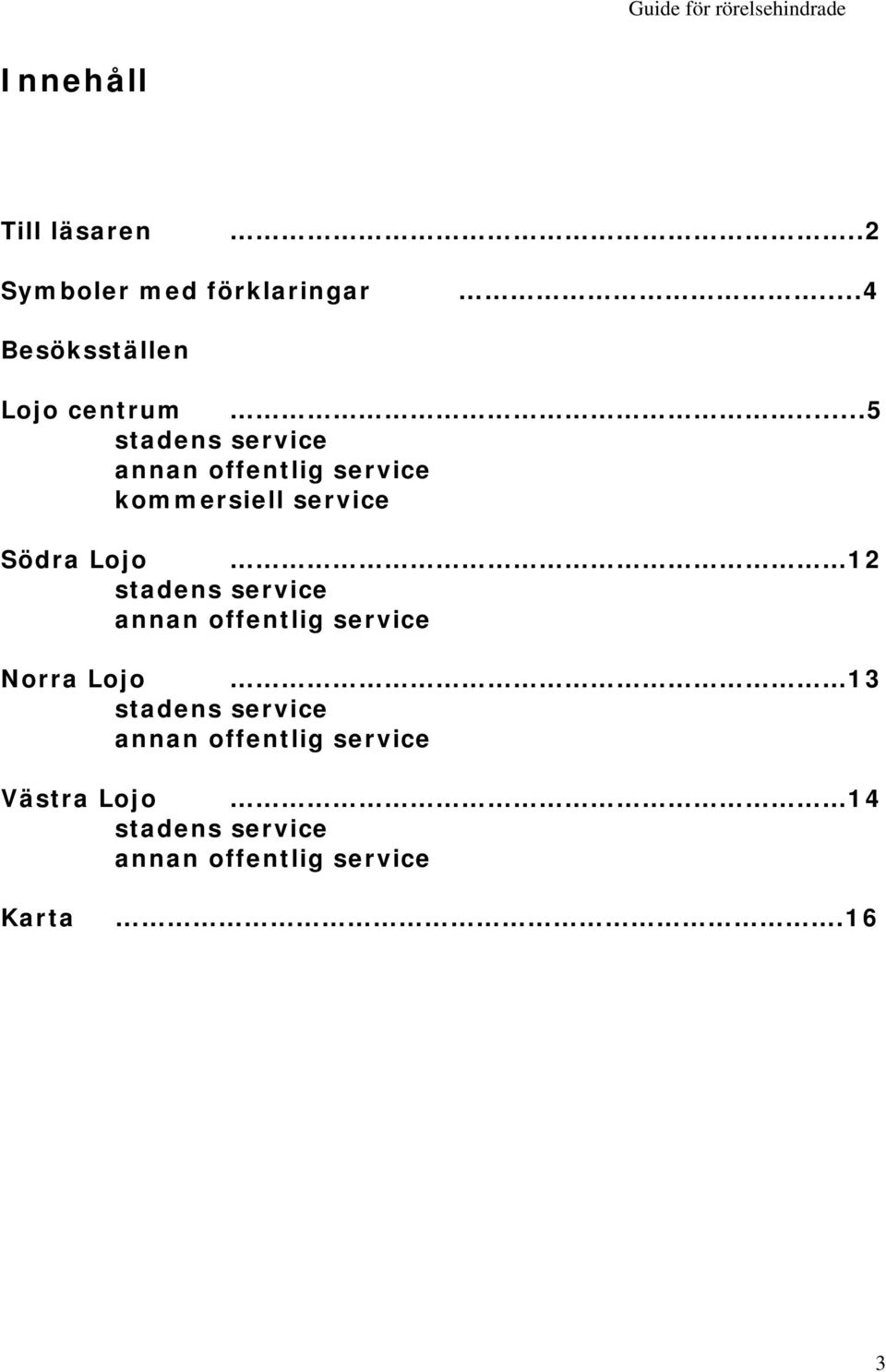stadens service annan offentlig service Norra Lojo 13 stadens service annan
