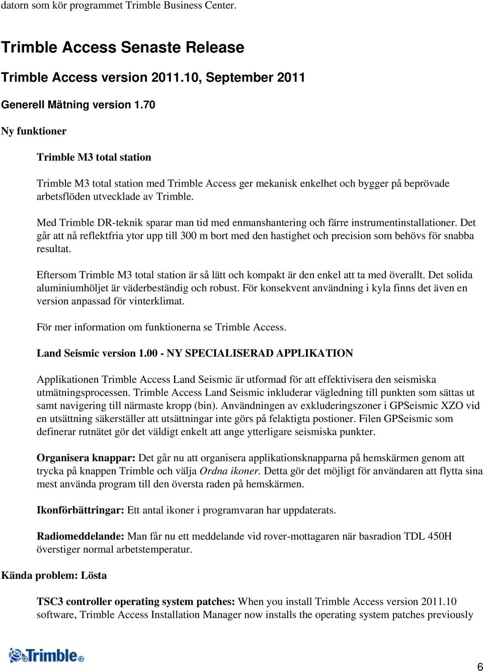 Med Trimble DR-teknik sparar man tid med enmanshantering och färre instrumentinstallationer.