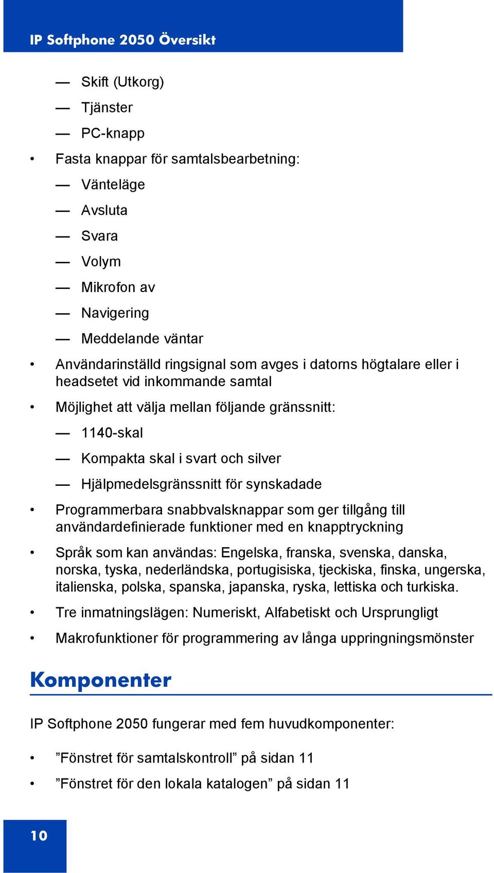 Programmerbara snabbvalsknappar som ger tillgång till användardefinierade funktioner med en knapptryckning Språk som kan användas: Engelska, franska, svenska, danska, norska, tyska, nederländska,