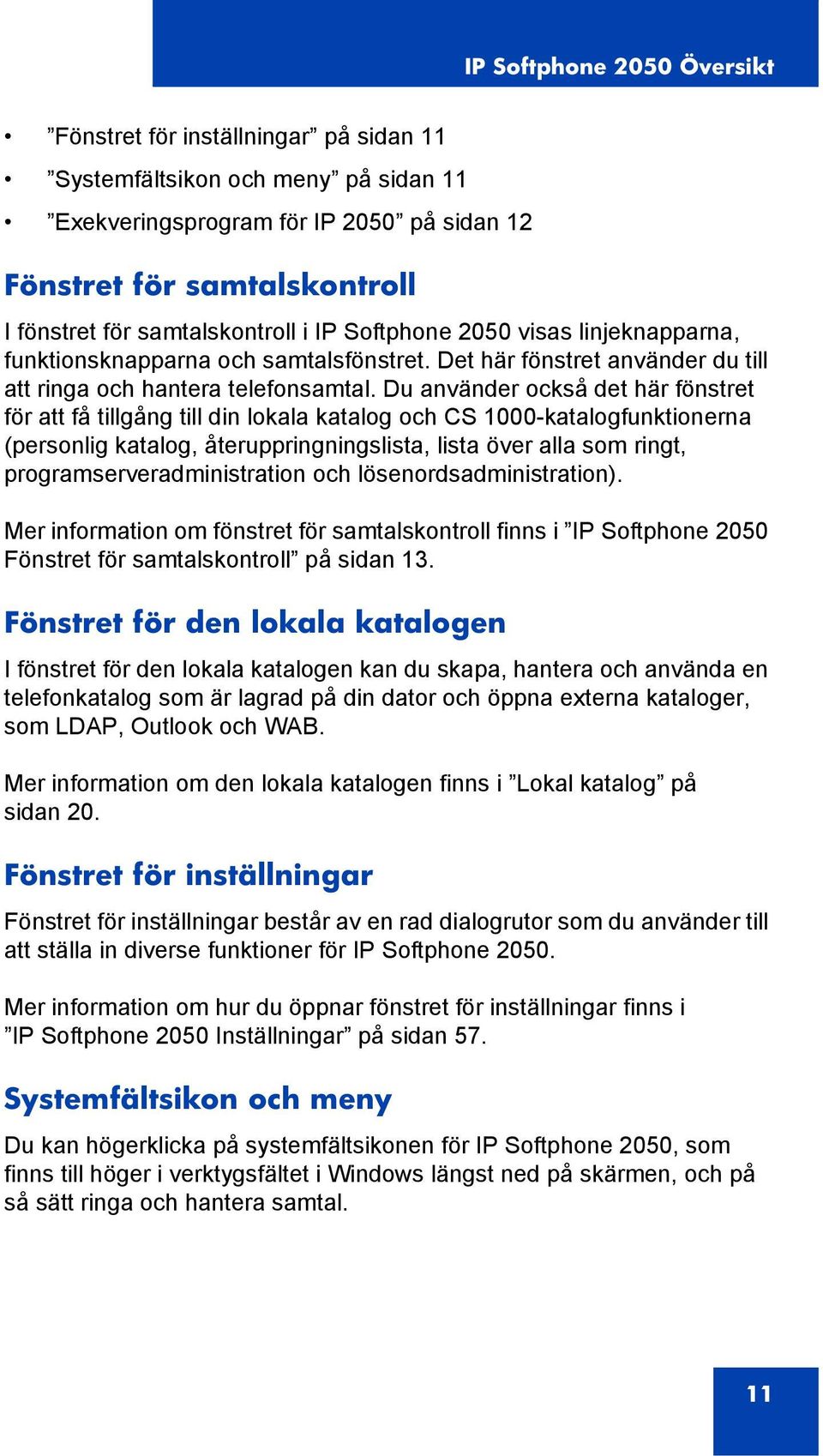 Du använder också det här fönstret för att få tillgång till din lokala katalog och CS 1000-katalogfunktionerna (personlig katalog, återuppringningslista, lista över alla som ringt,