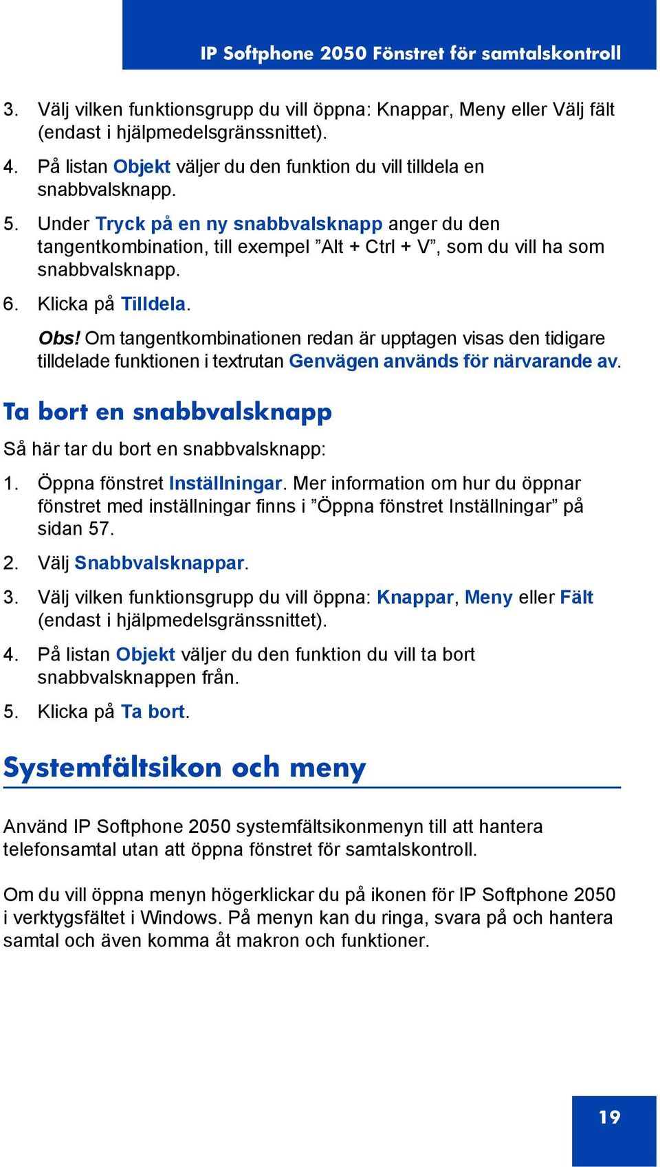 Under Tryck på en ny snabbvalsknapp anger du den tangentkombination, till exempel Alt + Ctrl + V, som du vill ha som snabbvalsknapp. 6. Klicka på Tilldela. Obs!