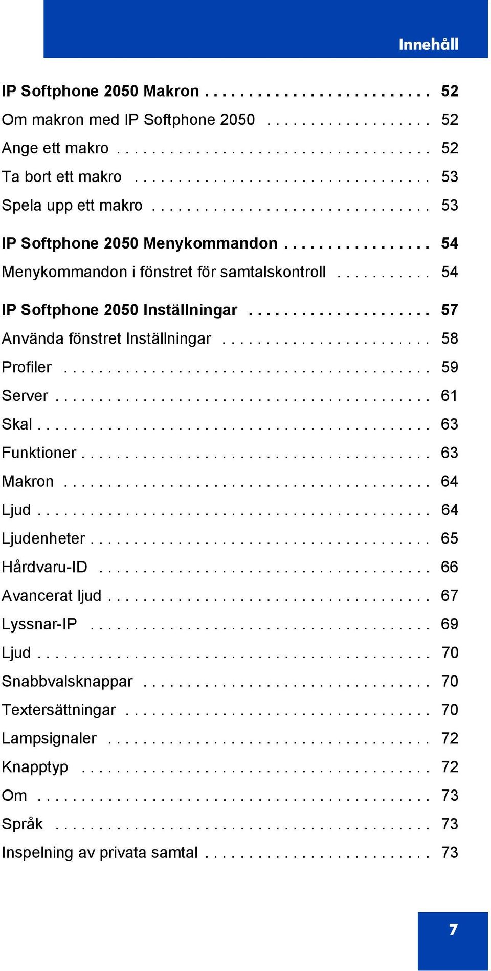 .......... 54 IP Softphone 2050 Inställningar..................... 57 Använda fönstret Inställningar........................ 58 Profiler.......................................... 59 Server........................................... 61 Skal.