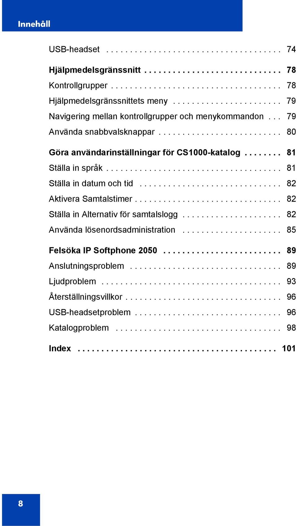 ....... 81 Ställa in språk..................................... 81 Ställa in datum och tid.............................. 82 Aktivera Samtalstimer............................... 82 Ställa in Alternativ för samtalslogg.