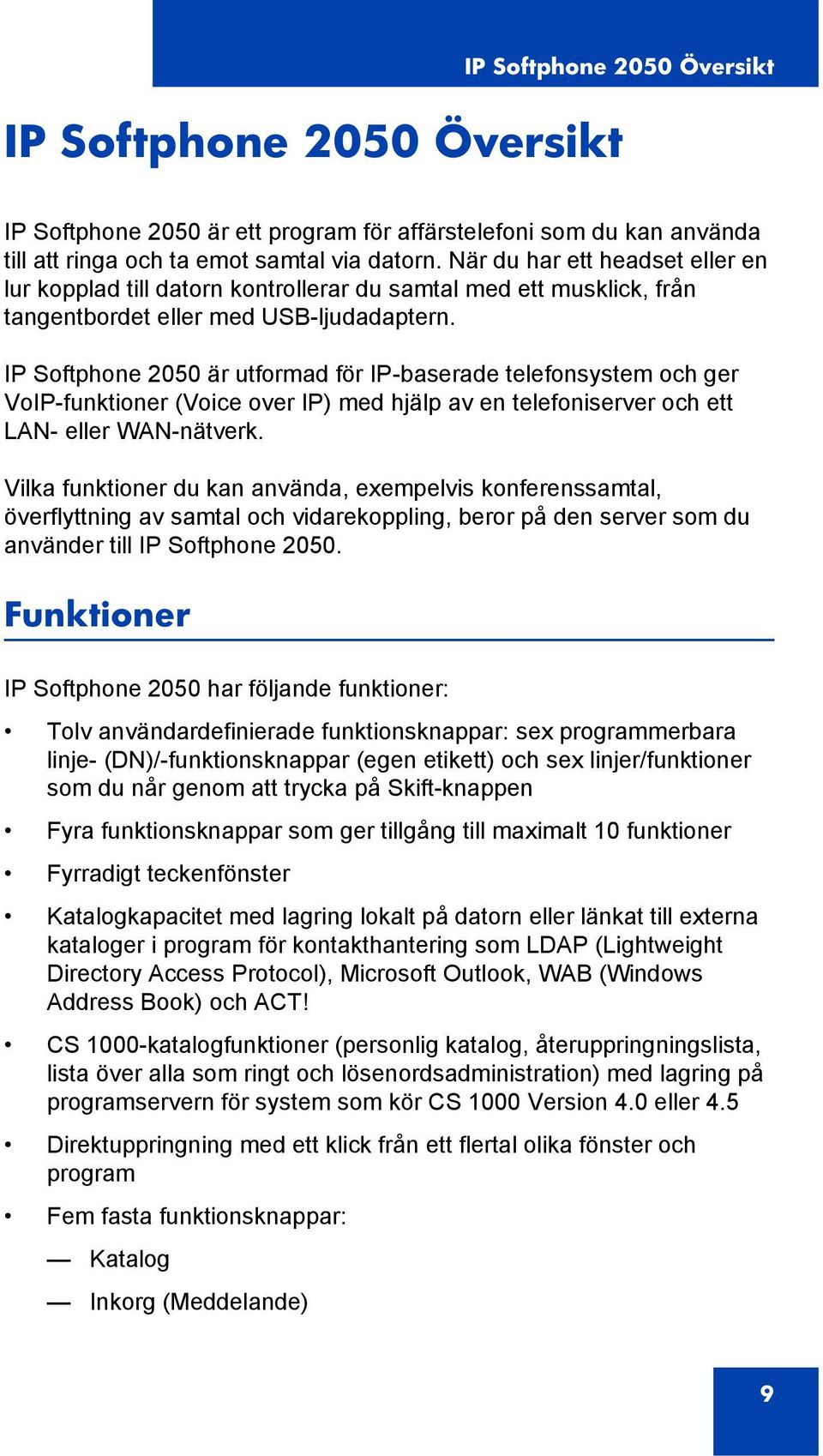 IP Softphone 2050 är utformad för IP-baserade telefonsystem och ger VoIP-funktioner (Voice over IP) med hjälp av en telefoniserver och ett LAN- eller WAN-nätverk.