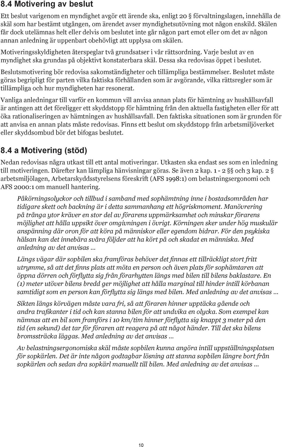 Motiveringsskyldigheten återspeglar två grundsatser i vår rättsordning. Varje beslut av en myndighet ska grundas på objektivt konstaterbara skäl. Dessa ska redovisas öppet i beslutet.