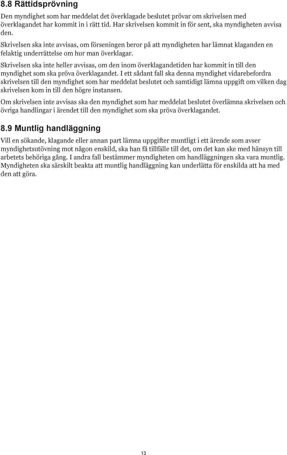 Skrivelsen ska inte avvisas, om förseningen beror på att myndigheten har lämnat klaganden en felaktig underrättelse om hur man överklagar.